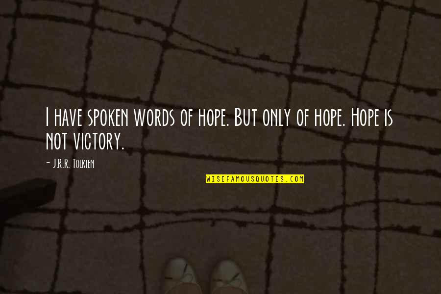 I Need A Man Who Will Quotes By J.R.R. Tolkien: I have spoken words of hope. But only