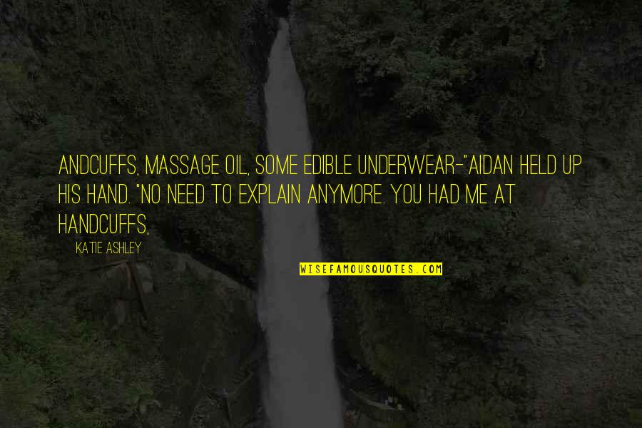 I Need A Massage Quotes By Katie Ashley: Andcuffs, massage oil, some edible underwear-"Aidan held up I Need A Massage Quotes By Katie Ashley: Andcuffs, massage oil, some edible underwear-"Aidan held up