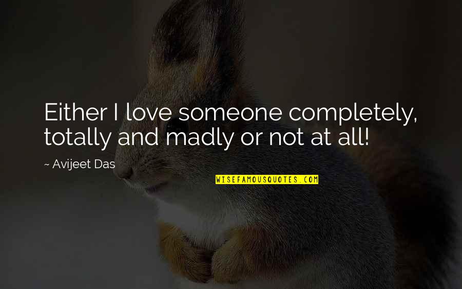 I Need A Partner In Life Quotes By Avijeet Das: Either I love someone completely, totally and madly