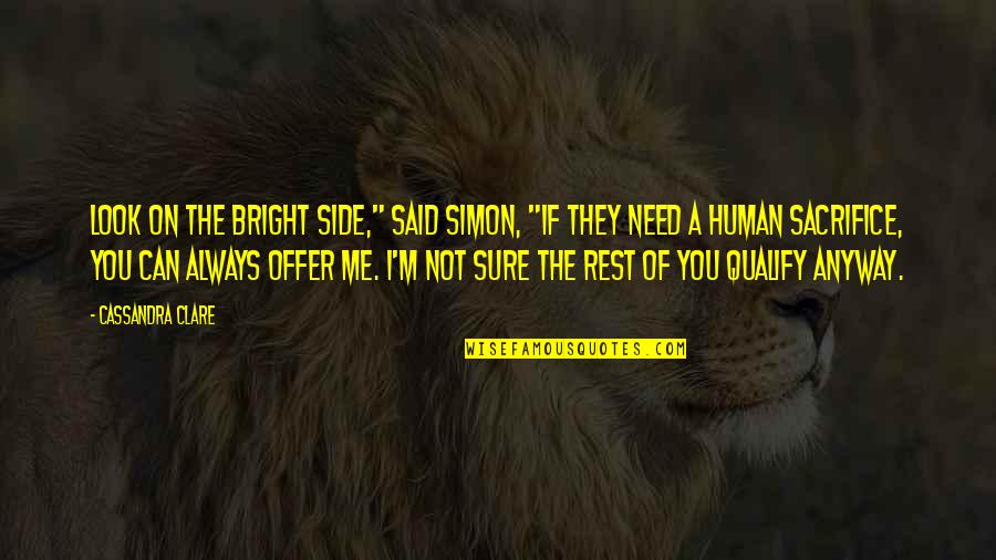 I Need A Rest Quotes By Cassandra Clare: Look on the bright side," said Simon, "If I Need A Rest Quotes By Cassandra Clare: Look on the bright side," said Simon, "If