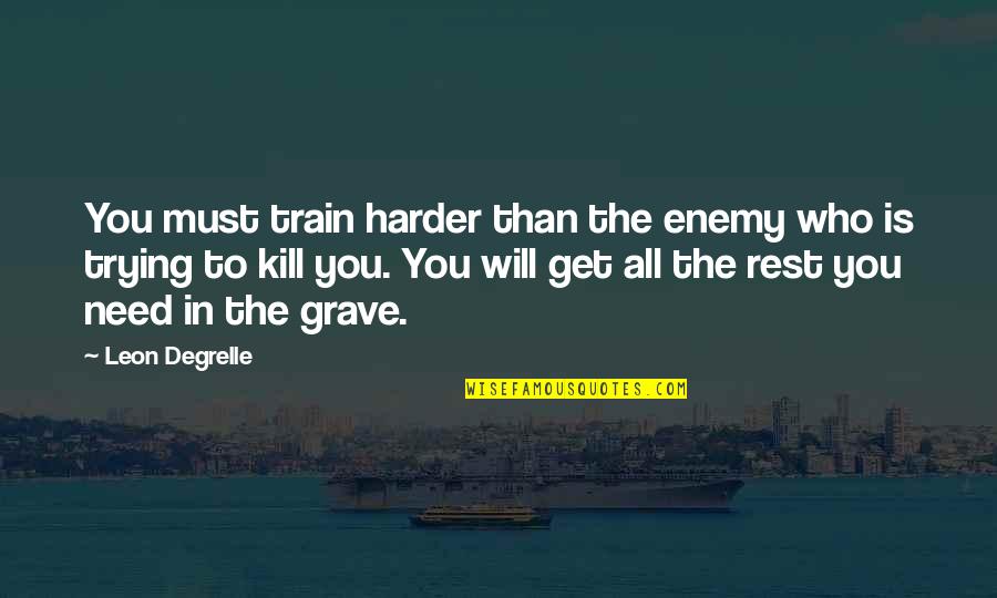 I Need A Rest Quotes By Leon Degrelle: You must train harder than the enemy who I Need A Rest Quotes By Leon Degrelle: You must train harder than the enemy who