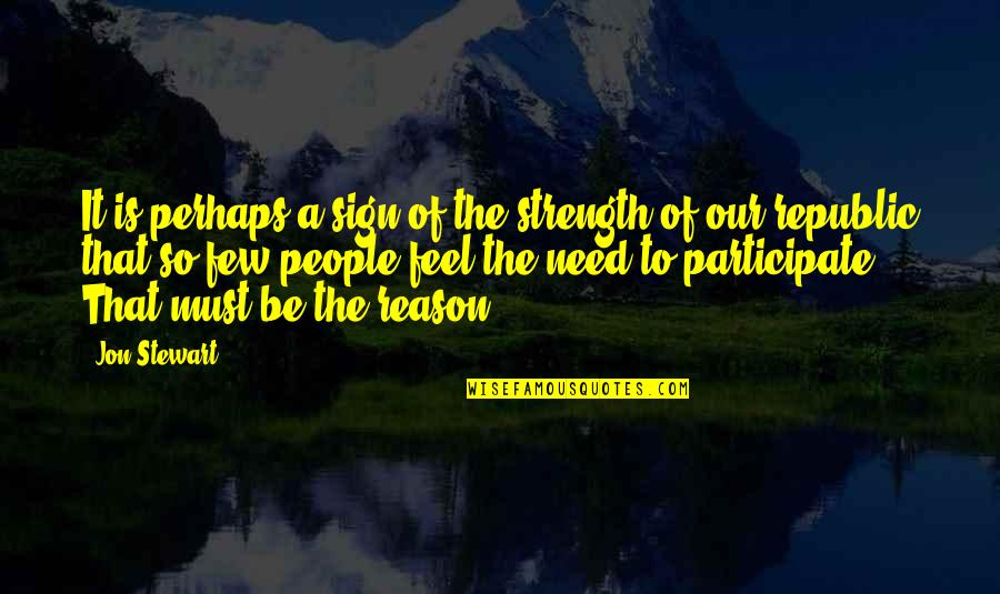 I Need A Sign Quotes By Jon Stewart: It is perhaps a sign of the strength I Need A Sign Quotes By Jon Stewart: It is perhaps a sign of the strength