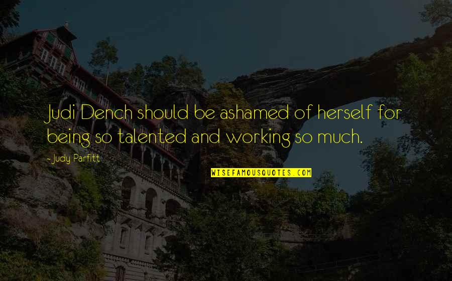 I Need A Sugar Daddy Quotes By Judy Parfitt: Judi Dench should be ashamed of herself for