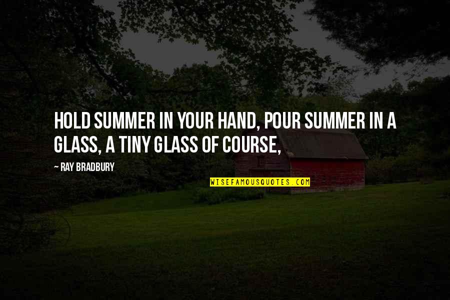 I Need A Texting Buddy Quotes By Ray Bradbury: Hold summer in your hand, pour summer in