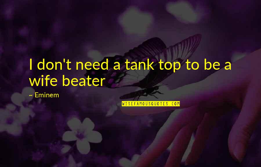 I Need A Wife Quotes By Eminem: I don't need a tank top to be