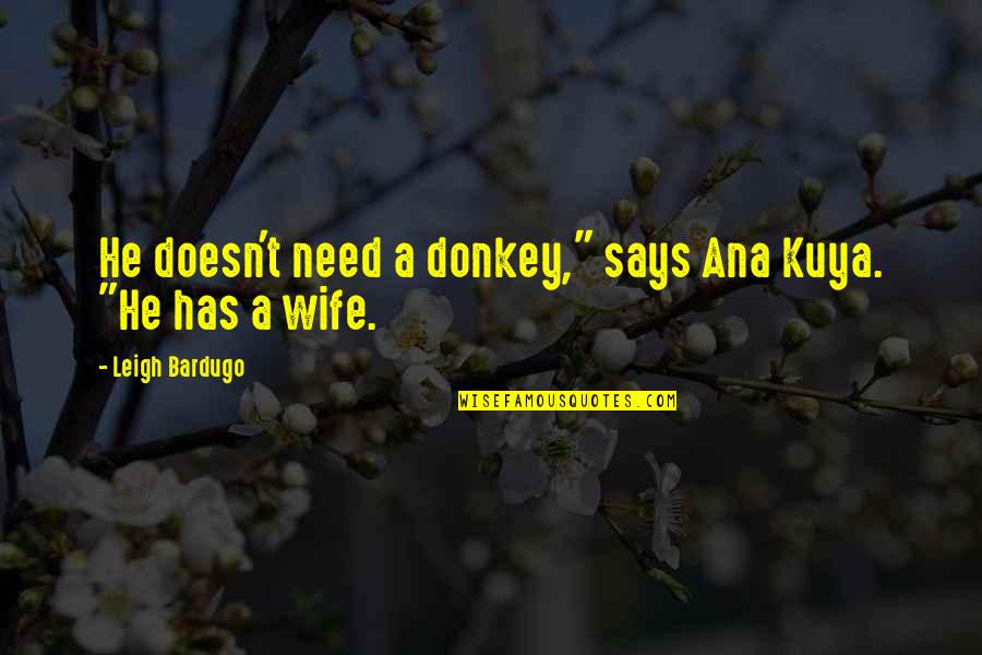 I Need A Wife Quotes By Leigh Bardugo: He doesn't need a donkey," says Ana Kuya.