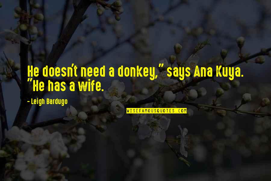 I Need A Wife Quotes By Leigh Bardugo: He doesn't need a donkey," says Ana Kuya. I Need A Wife Quotes By Leigh Bardugo: He doesn't need a donkey," says Ana Kuya.