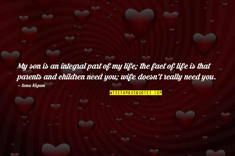 I Need A Wife Quotes By Sonu Nigam: My son is an integral part of my I Need A Wife Quotes By Sonu Nigam: My son is an integral part of my
