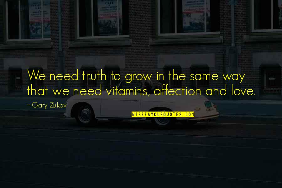 I Need Affection Quotes By Gary Zukav: We need truth to grow in the same