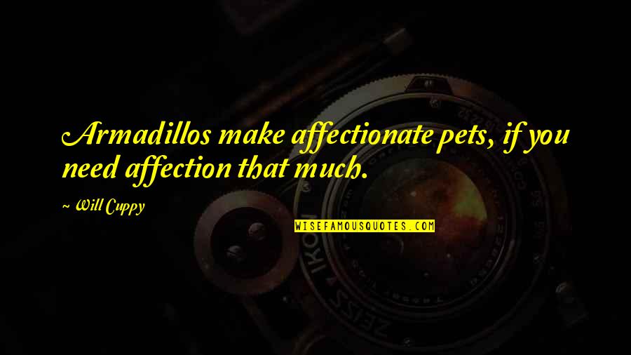 I Need Affection Quotes By Will Cuppy: Armadillos make affectionate pets, if you need affection