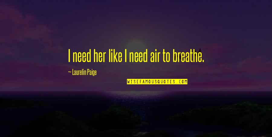 I Need Air To Breathe Quotes By Laurelin Paige: I need her like I need air to
