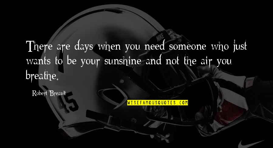 I Need Air To Breathe Quotes By Robert Breault: There are days when you need someone who