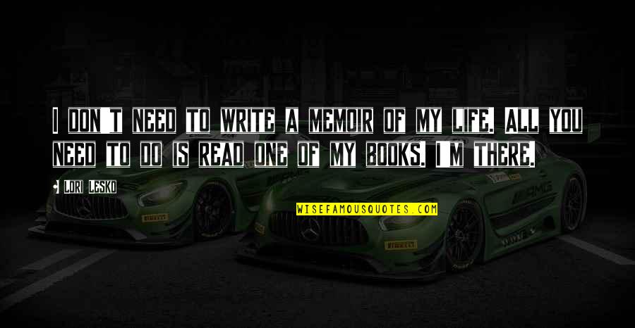 I Need All Of You Quotes By Lori Lesko: I don't need to write a memoir of