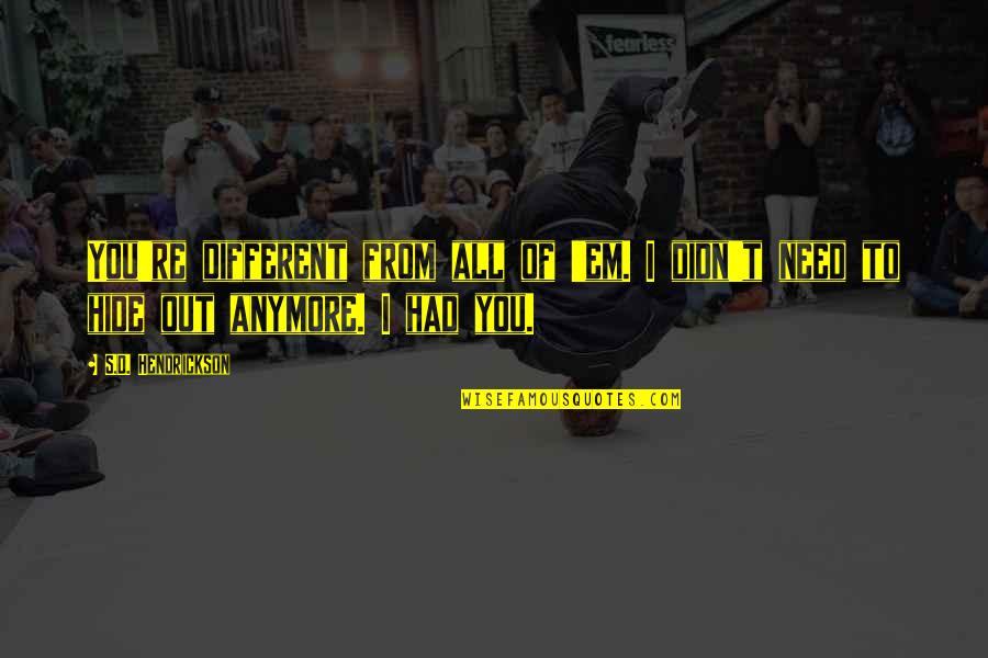 I Need All Of You Quotes By S.D. Hendrickson: You're different from all of 'em. I didn't