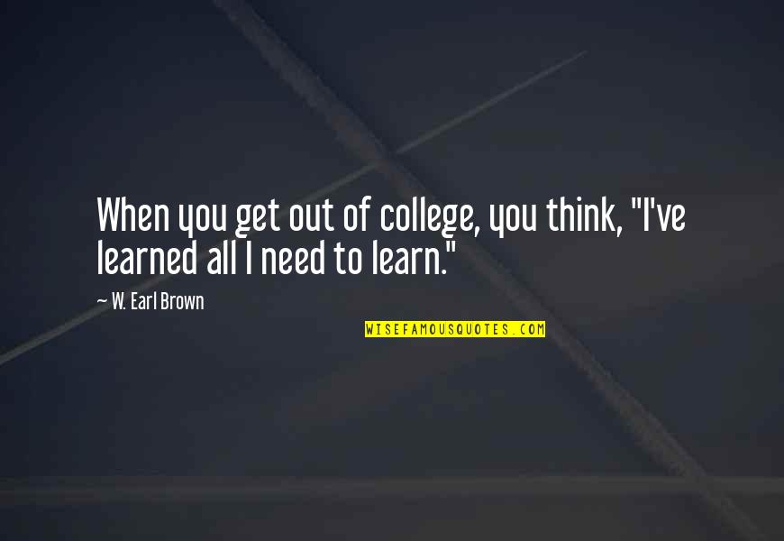 I Need All Of You Quotes By W. Earl Brown: When you get out of college, you think,