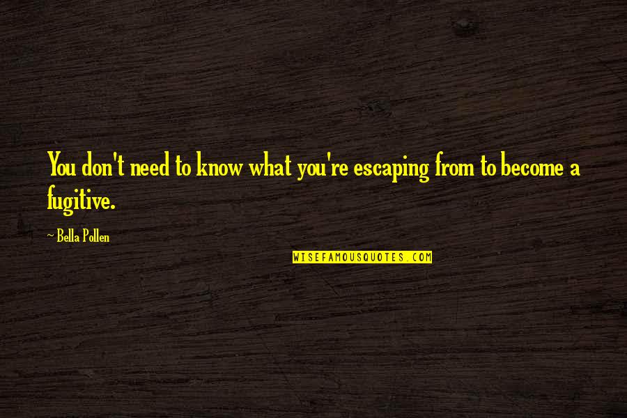 I Need An Escape Quotes By Bella Pollen: You don't need to know what you're escaping
