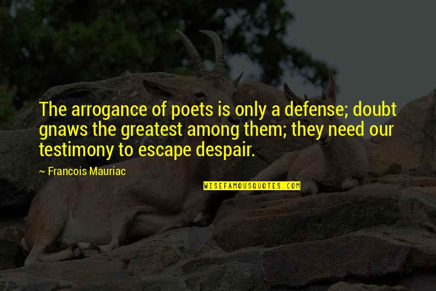 I Need An Escape Quotes By Francois Mauriac: The arrogance of poets is only a defense;