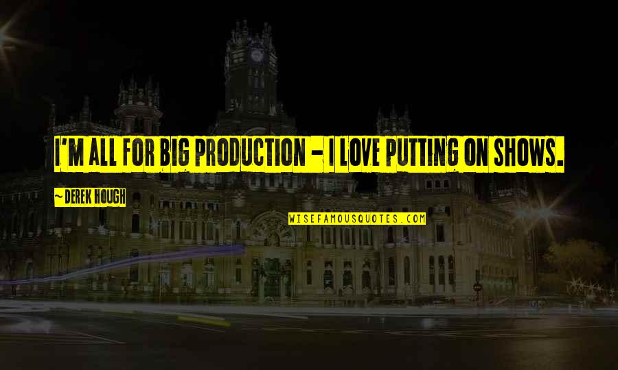 I Need An Old Priest And A Young Priest Quotes By Derek Hough: I'm all for big production - I love