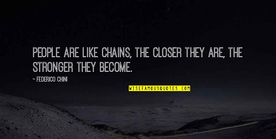 I Need An Old Priest And A Young Priest Quotes By Federico Chini: People are like chains, the closer they are,