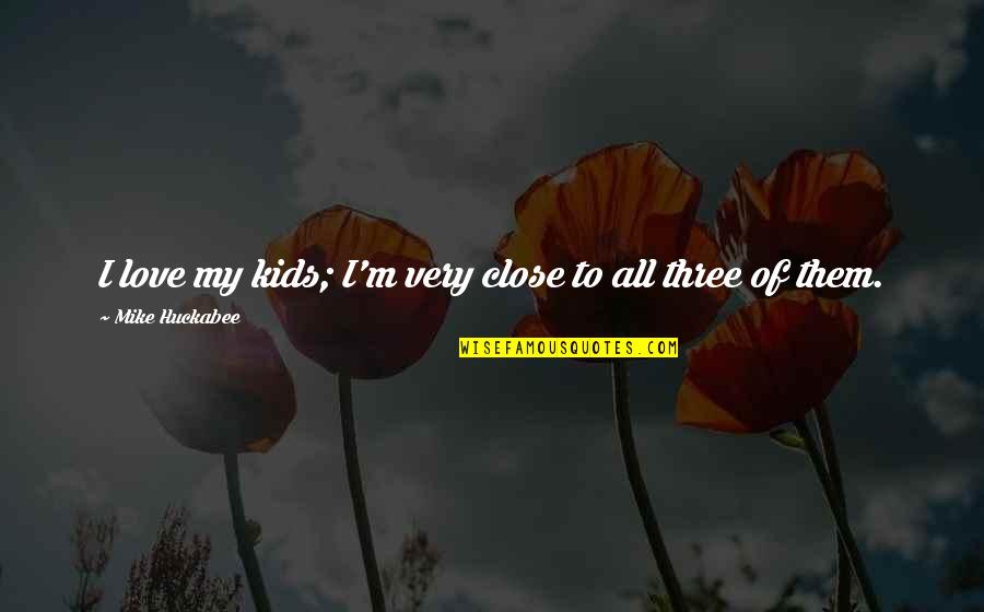 I Need An Old Priest And A Young Priest Quotes By Mike Huckabee: I love my kids; I'm very close to