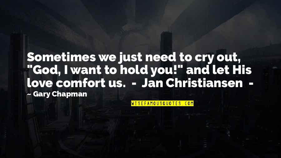 I Need And Want You Quotes By Gary Chapman: Sometimes we just need to cry out, "God,