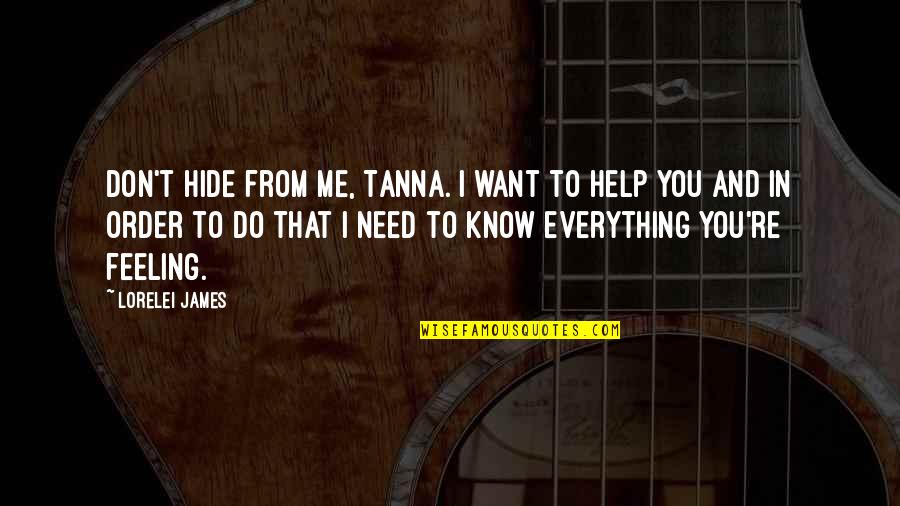 I Need And Want You Quotes By Lorelei James: Don't hide from me, Tanna. I want to I Need And Want You Quotes By Lorelei James: Don't hide from me, Tanna. I want to