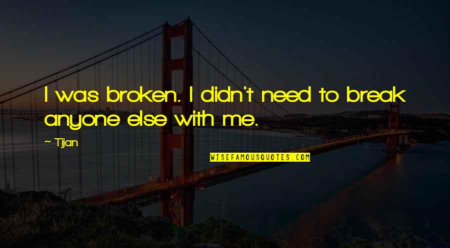 I Need Break Up Quotes By Tijan: I was broken. I didn't need to break