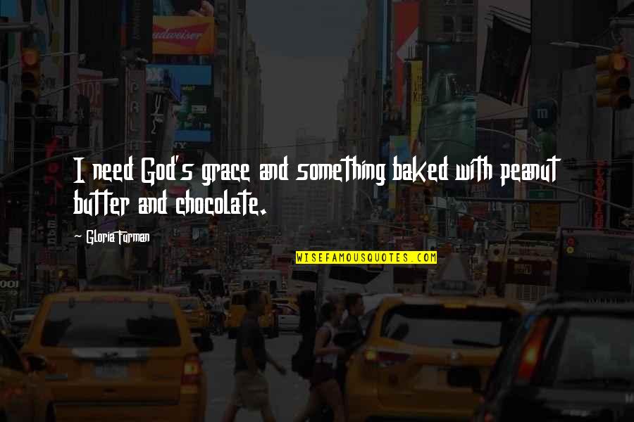 I Need Chocolate Quotes By Gloria Furman: I need God's grace and something baked with