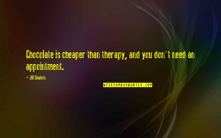 I Need Chocolate Quotes By Jill Shalvis: Chocolate is cheaper than therapy, and you don't