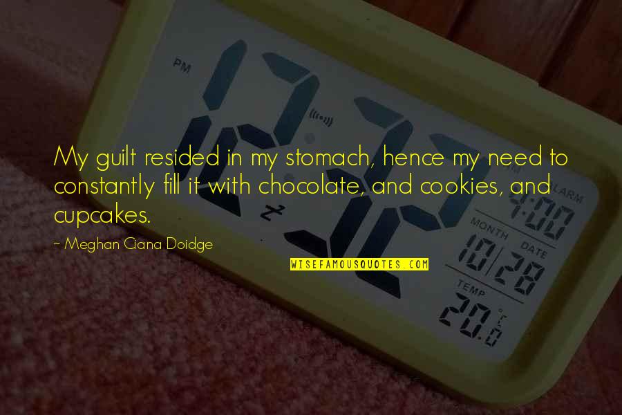 I Need Chocolate Quotes By Meghan Ciana Doidge: My guilt resided in my stomach, hence my I Need Chocolate Quotes By Meghan Ciana Doidge: My guilt resided in my stomach, hence my