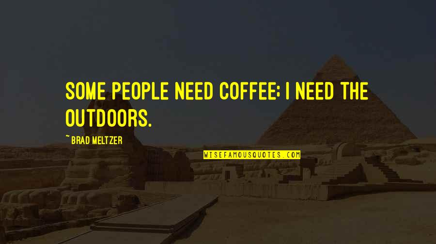 I Need Coffee Quotes By Brad Meltzer: Some people need coffee; I need the outdoors.