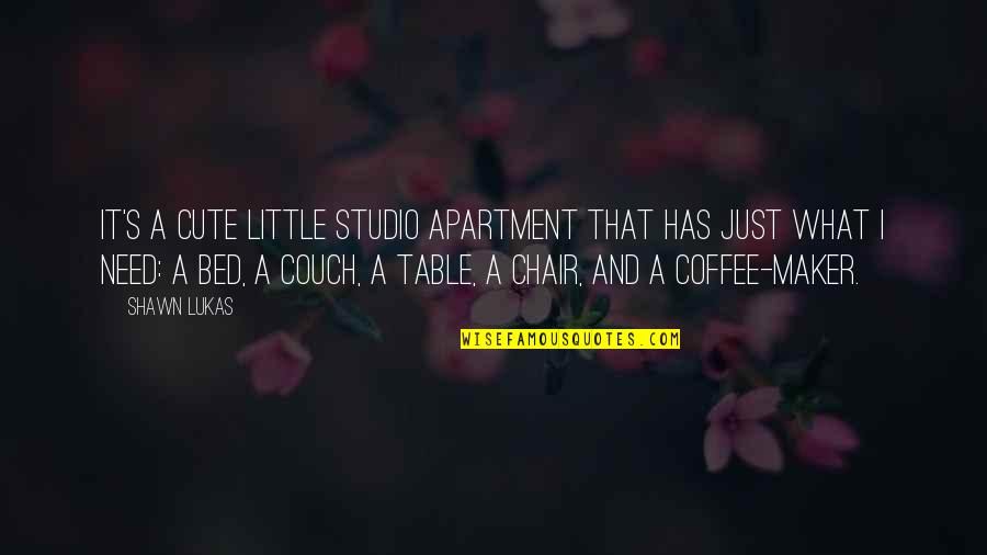 I Need Coffee Quotes By Shawn Lukas: It's a cute little studio apartment that has