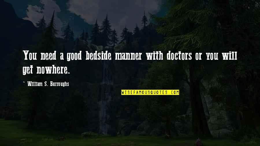 I Need Drugs Quotes By William S. Burroughs: You need a good bedside manner with doctors I Need Drugs Quotes By William S. Burroughs: You need a good bedside manner with doctors