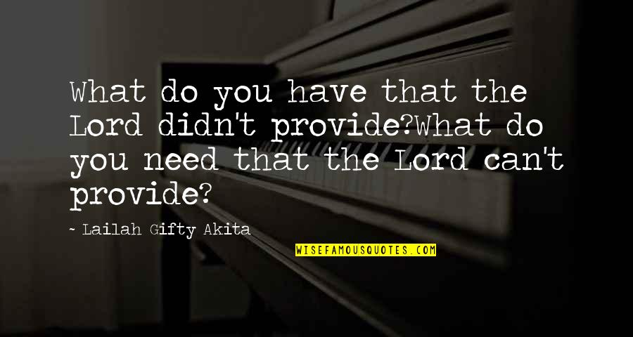 I Need God In My Life Quotes By Lailah Gifty Akita: What do you have that the Lord didn't