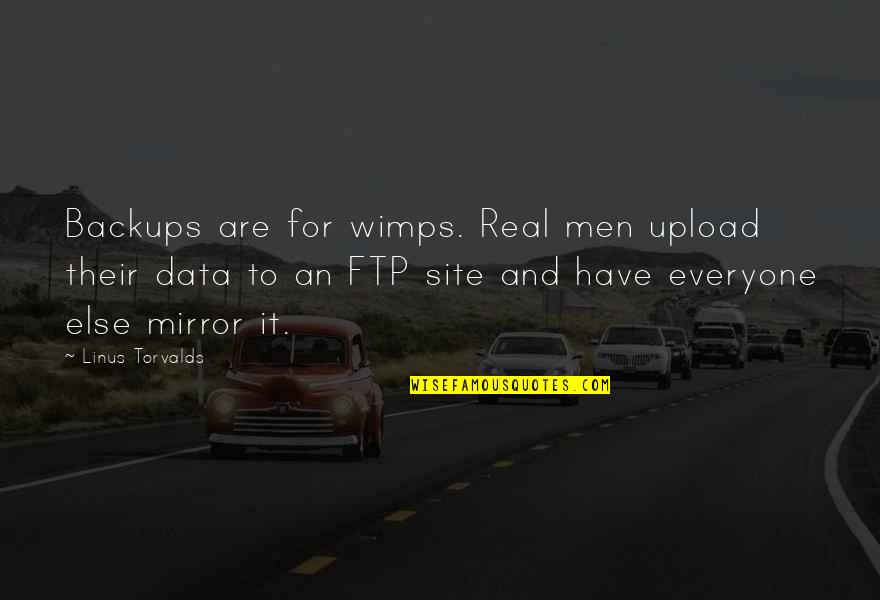 I Need God Right Now Quotes By Linus Torvalds: Backups are for wimps. Real men upload their