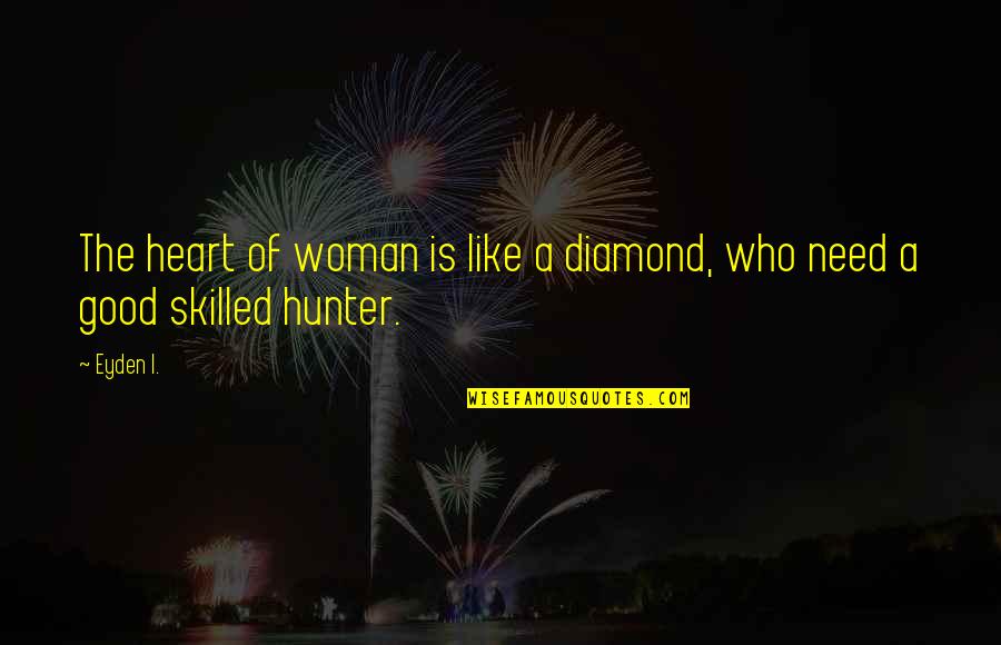 I Need Good Love Quotes By Eyden I.: The heart of woman is like a diamond,