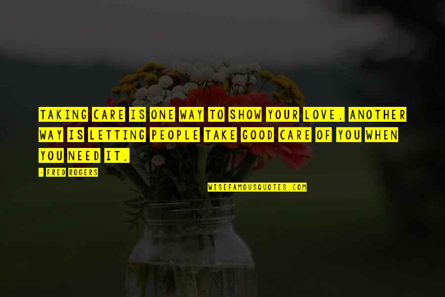I Need Good Love Quotes By Fred Rogers: Taking care is one way to show your I Need Good Love Quotes By Fred Rogers: Taking care is one way to show your