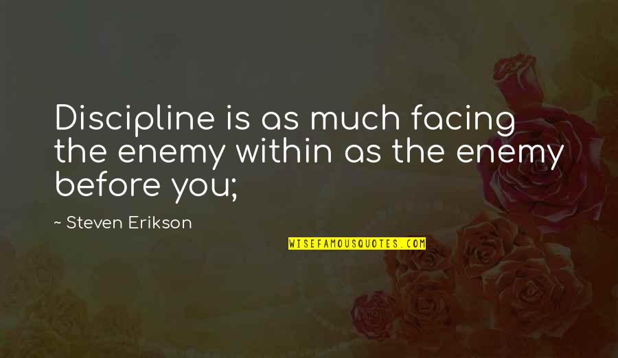 I Need Him By My Side Quotes By Steven Erikson: Discipline is as much facing the enemy within