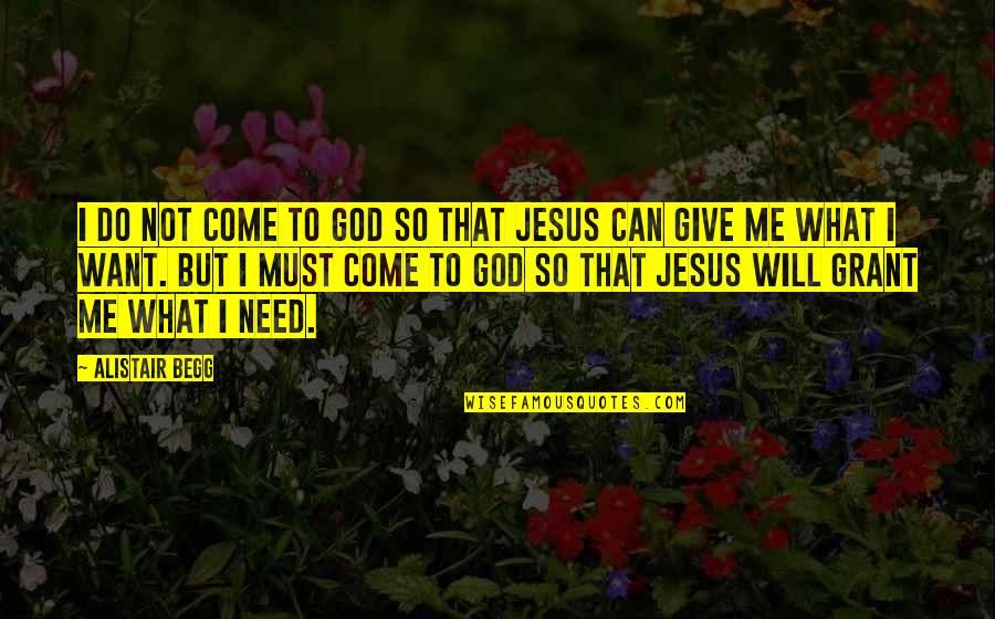 I Need Jesus Quotes By Alistair Begg: I do not come to God so that
