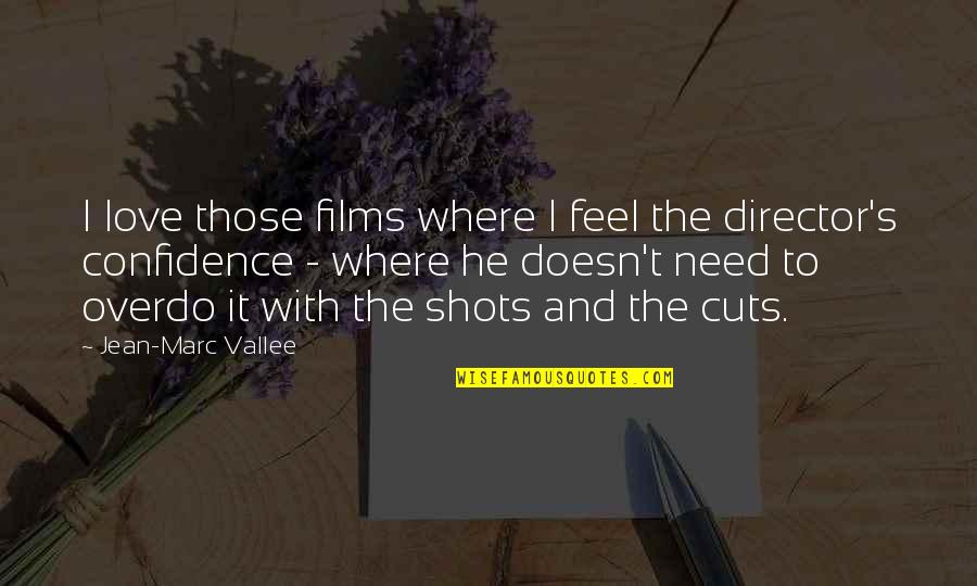 I Need Love Quotes By Jean-Marc Vallee: I love those films where I feel the I Need Love Quotes By Jean-Marc Vallee: I love those films where I feel the