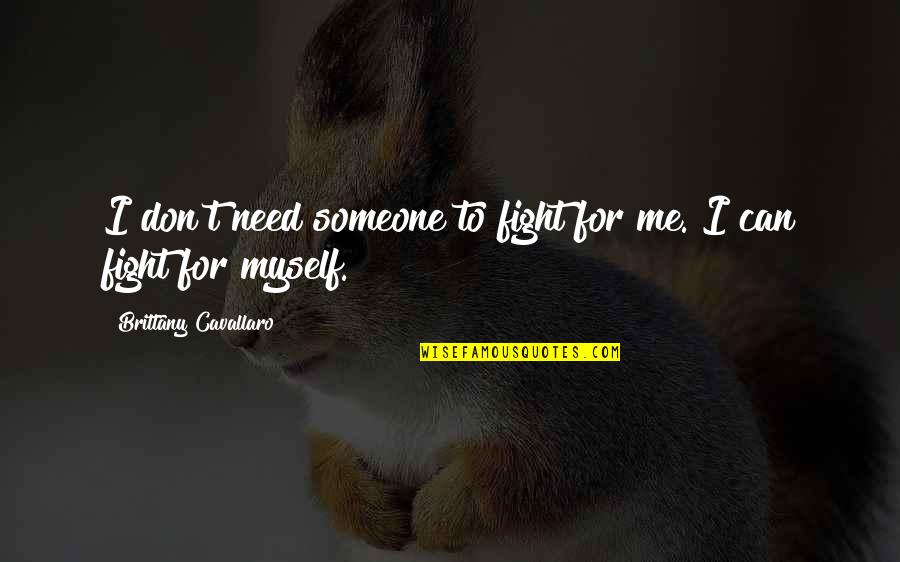 I Need Me Quotes By Brittany Cavallaro: I don't need someone to fight for me.