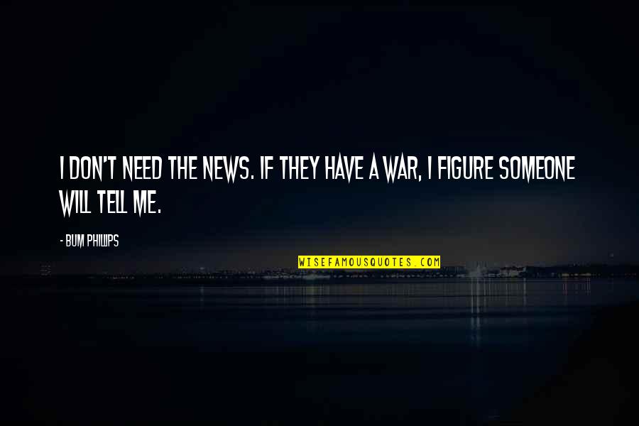 I Need Me Quotes By Bum Phillips: I don't need the news. If they have