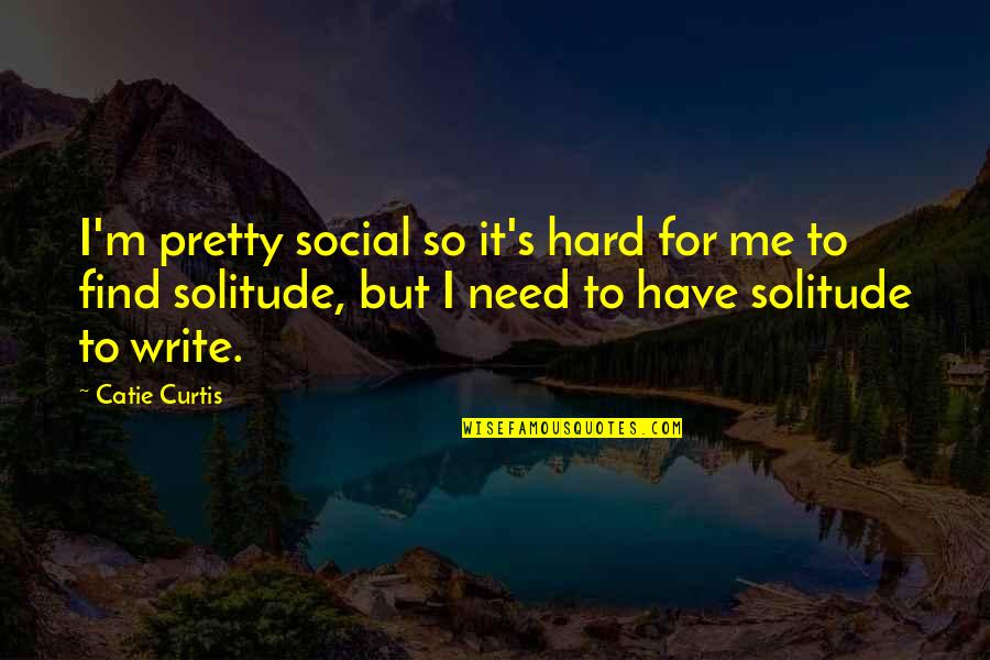 I Need Me Quotes By Catie Curtis: I'm pretty social so it's hard for me