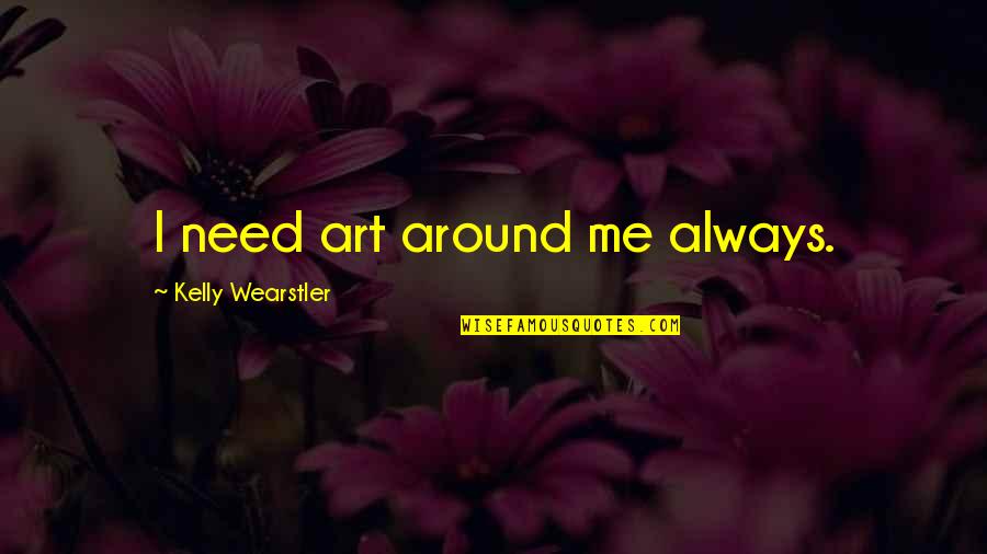 I Need Me Quotes By Kelly Wearstler: I need art around me always.