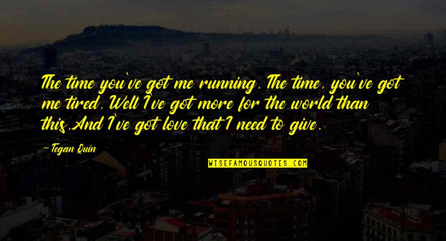 I Need Me Quotes By Tegan Quin: The time you've got me running. The time,