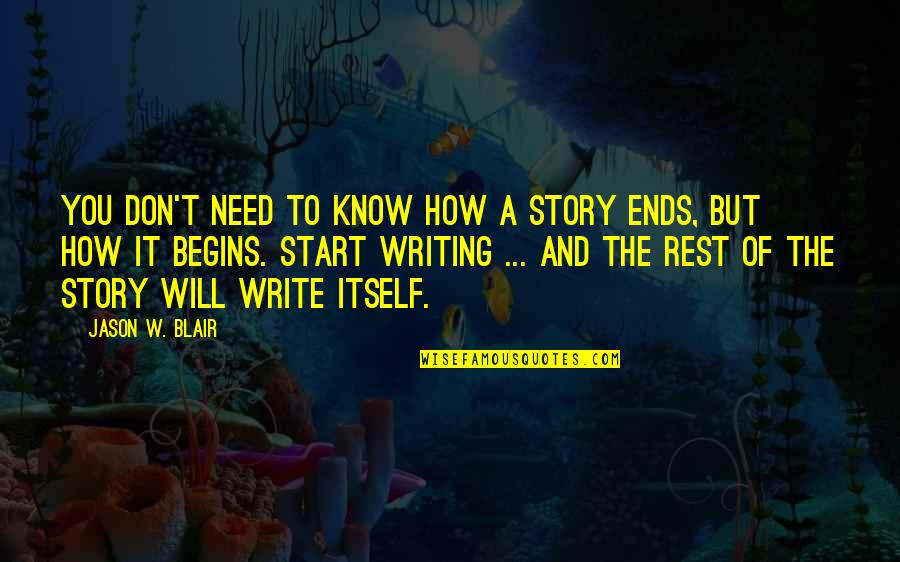 I Need More Rest Quotes By Jason W. Blair: You don't need to know how a story I Need More Rest Quotes By Jason W. Blair: You don't need to know how a story