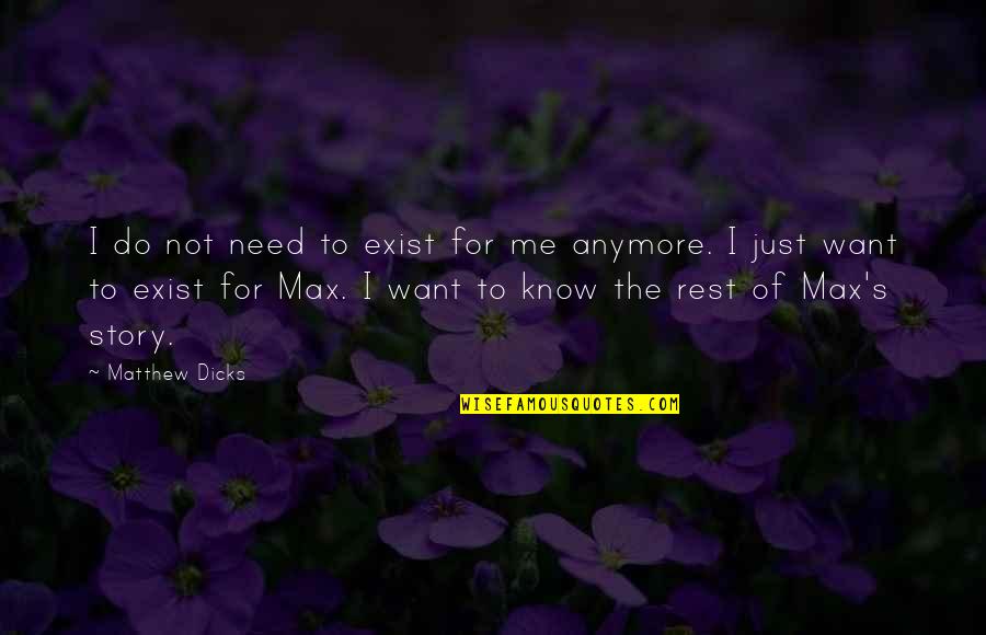 I Need More Rest Quotes By Matthew Dicks: I do not need to exist for me I Need More Rest Quotes By Matthew Dicks: I do not need to exist for me