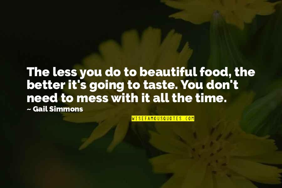 I Need More Time With You Quotes By Gail Simmons: The less you do to beautiful food, the