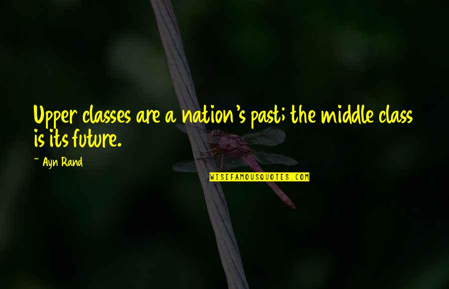 I Need My Hair Colored Quotes By Ayn Rand: Upper classes are a nation's past; the middle