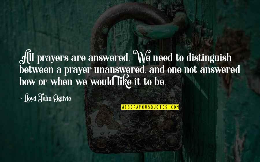 I Need Prayers Quotes By Lloyd John Ogilvie: All prayers are answered. We need to distinguish